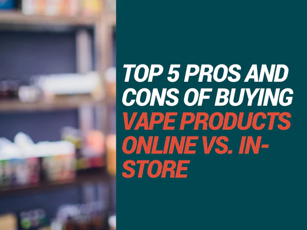 online vape store website, physical vape shop shelf, comparing vape prices online offline - Top 5 Pros and Cons of Buying Vape Products Online vs. In-Store ...
