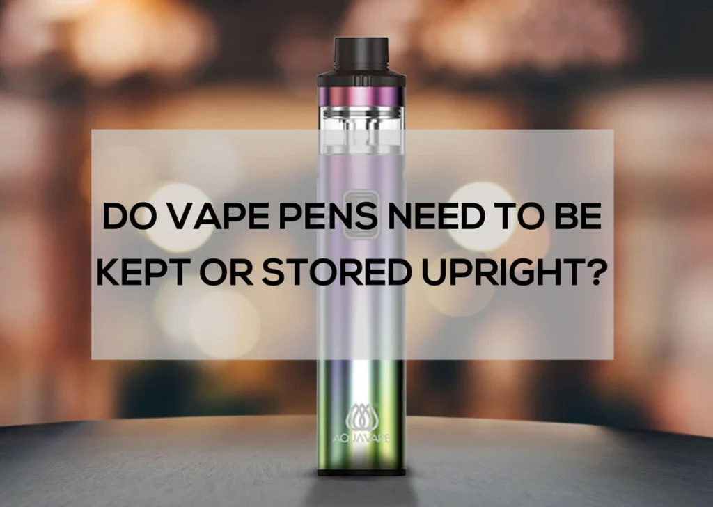 do vape pens need to be kept o
