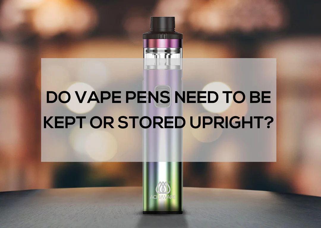 do vape pens need to be kept o